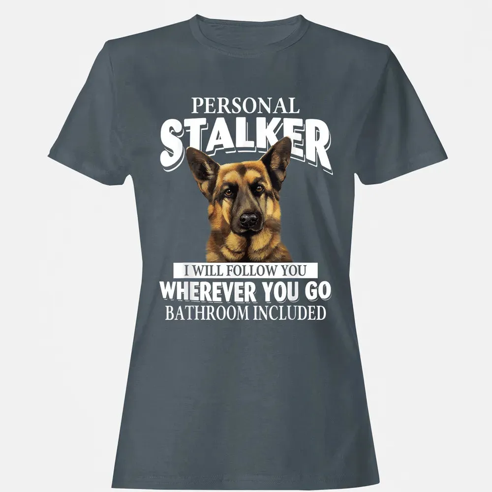 German Shepherd Personal Stalker I Will Follow You Women's T-shirt - 3