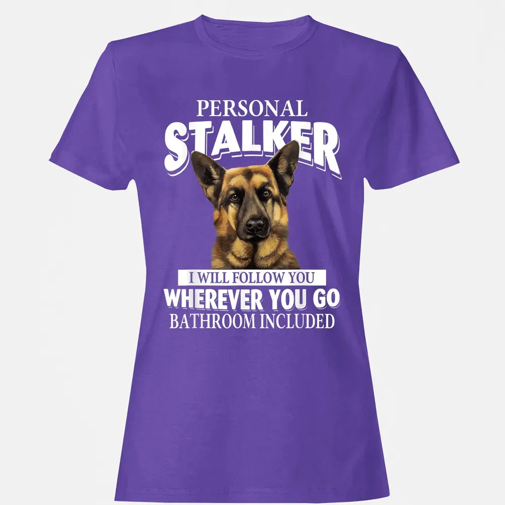 German Shepherd Personal Stalker I Will Follow You Women's T-shirt - 12