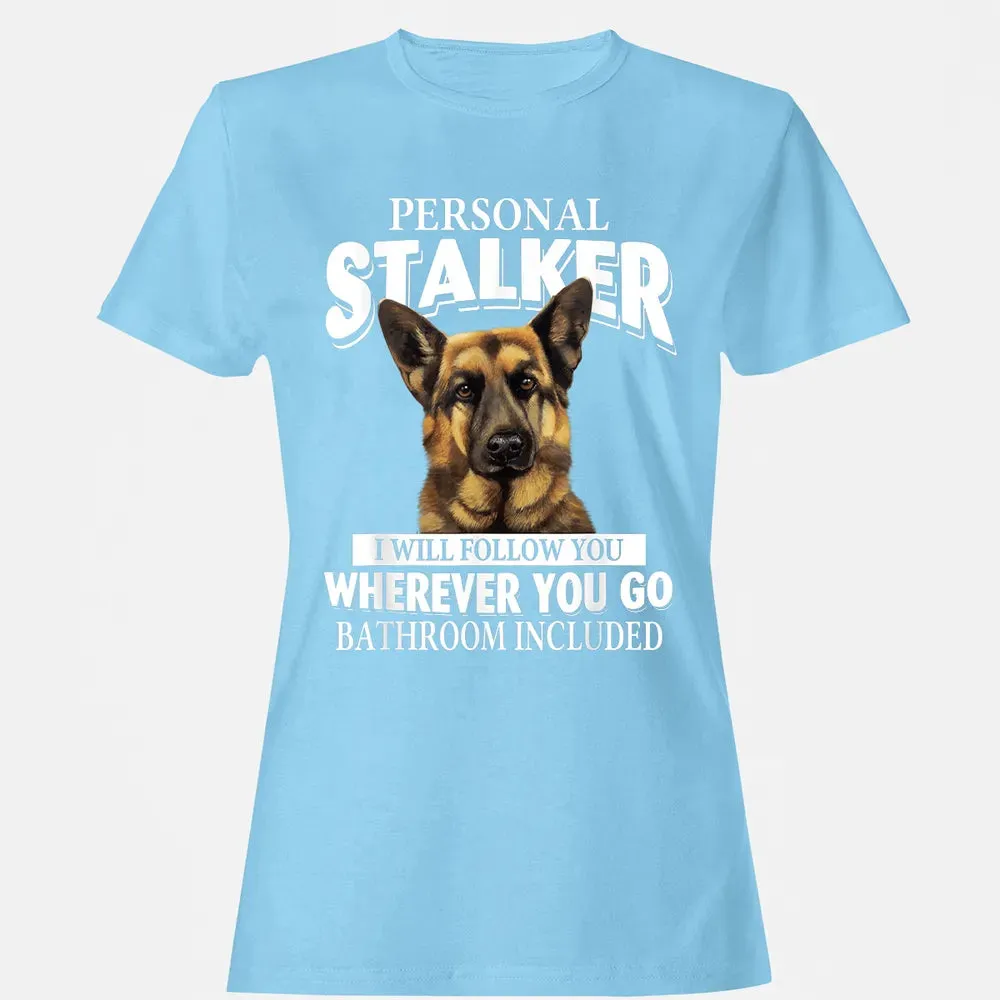 German Shepherd Personal Stalker I Will Follow You Women's T-shirt - 8