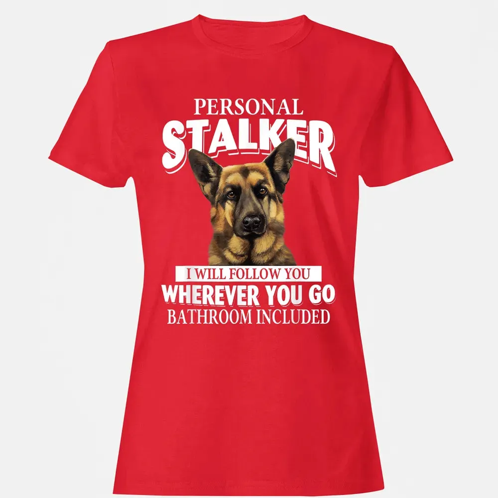 German Shepherd Personal Stalker I Will Follow You Women's T-shirt - 13