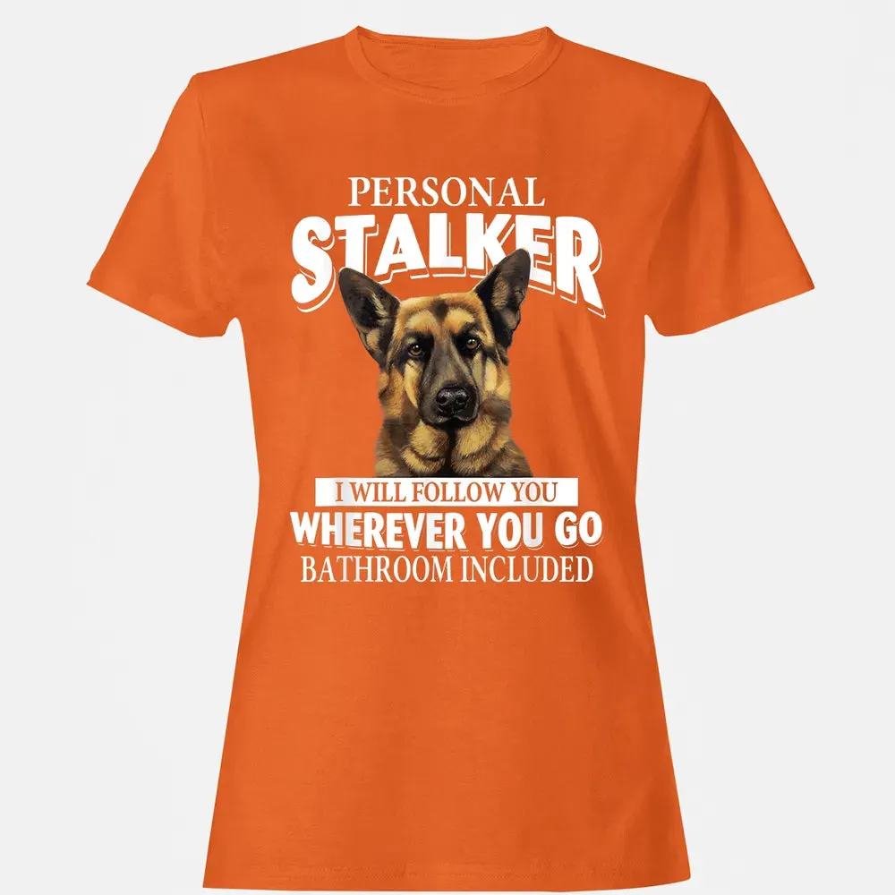 German Shepherd Personal Stalker I Will Follow You Women's T-shirt - 11