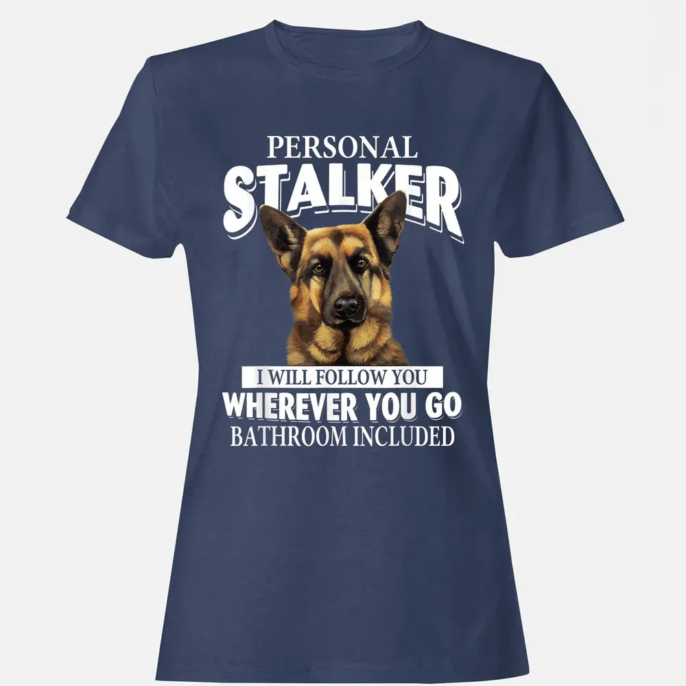 German Shepherd Personal Stalker I Will Follow You Women's T-shirt - 10