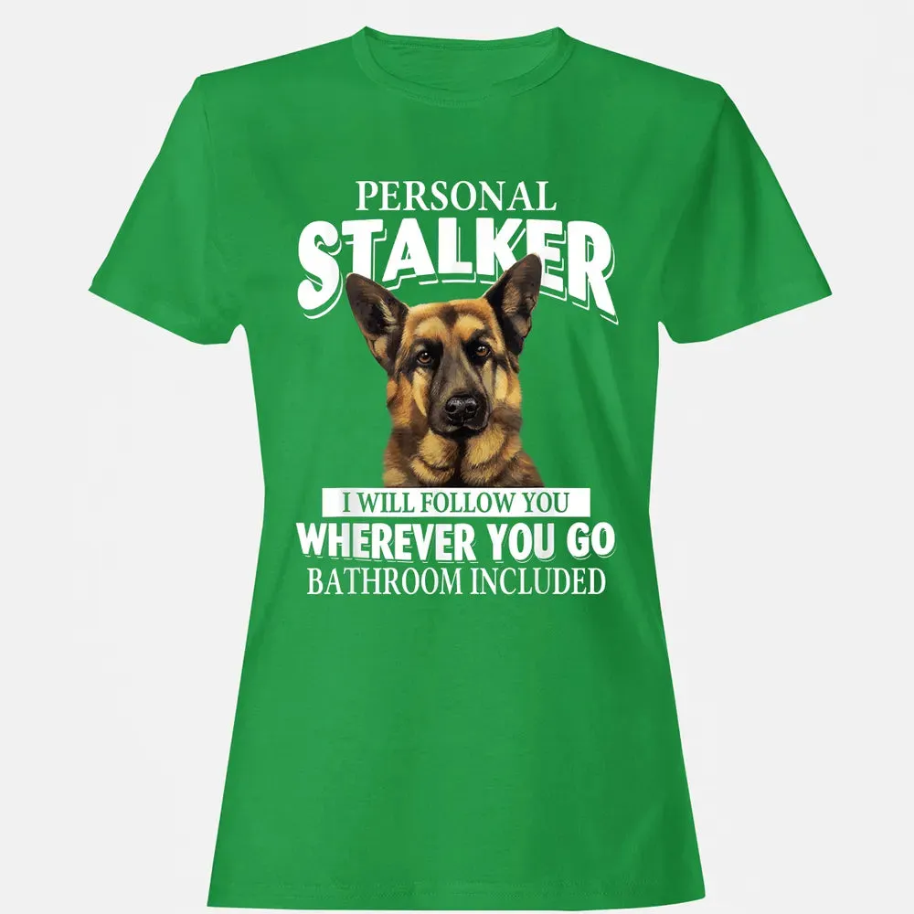 German Shepherd Personal Stalker I Will Follow You Women's T-shirt - 7