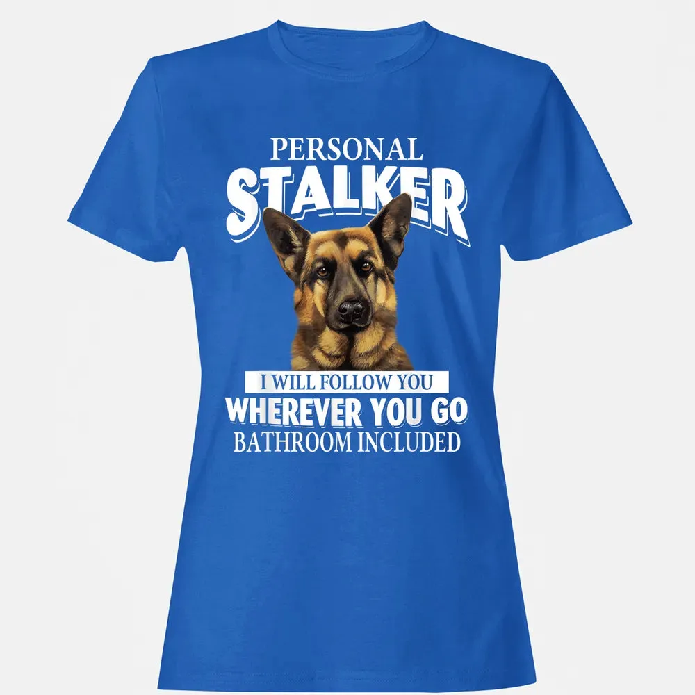 German Shepherd Personal Stalker I Will Follow You Women's T-shirt - 14