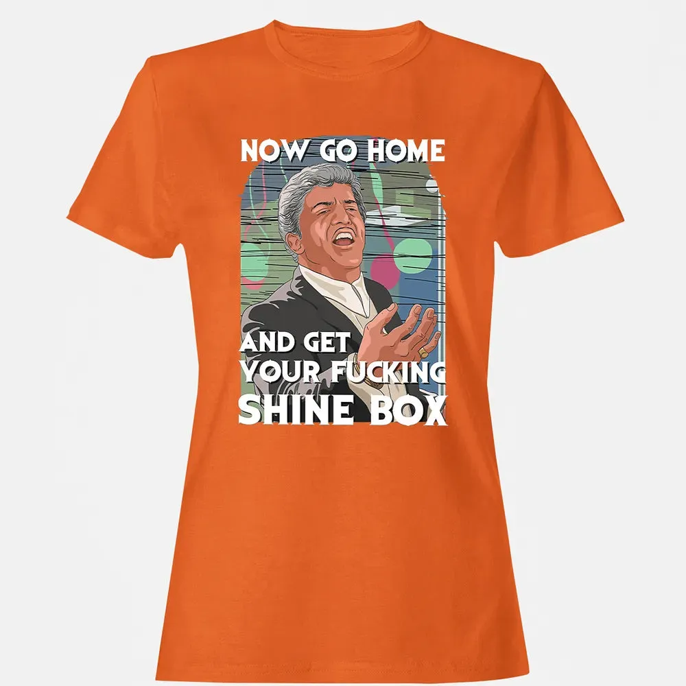 Now go home and get your f**king shinebox Women's T-shirt - 11