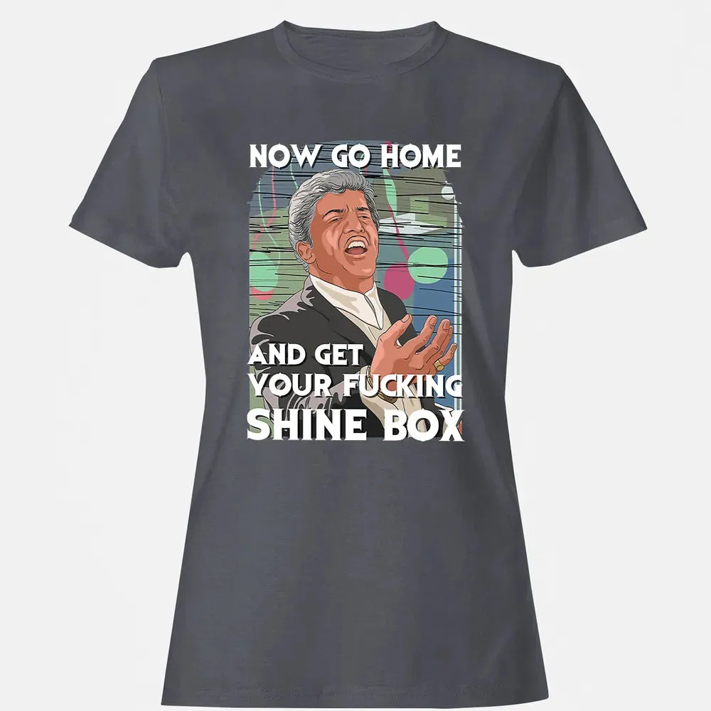 Now go home and get your f**king shinebox Women's T-shirt - 5