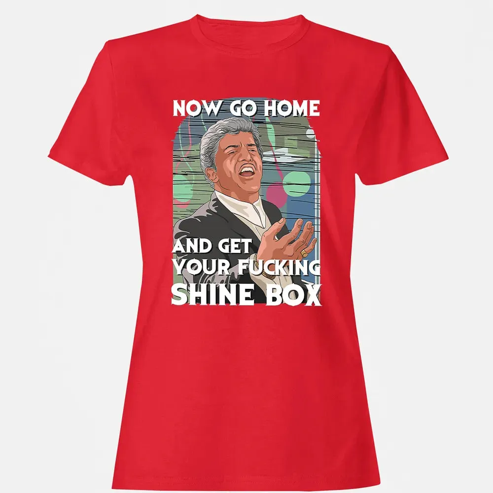 Now go home and get your f**king shinebox Women's T-shirt - 13
