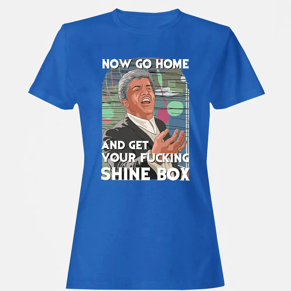 Now go home and get your f**king shinebox Women's T-shirt - 14