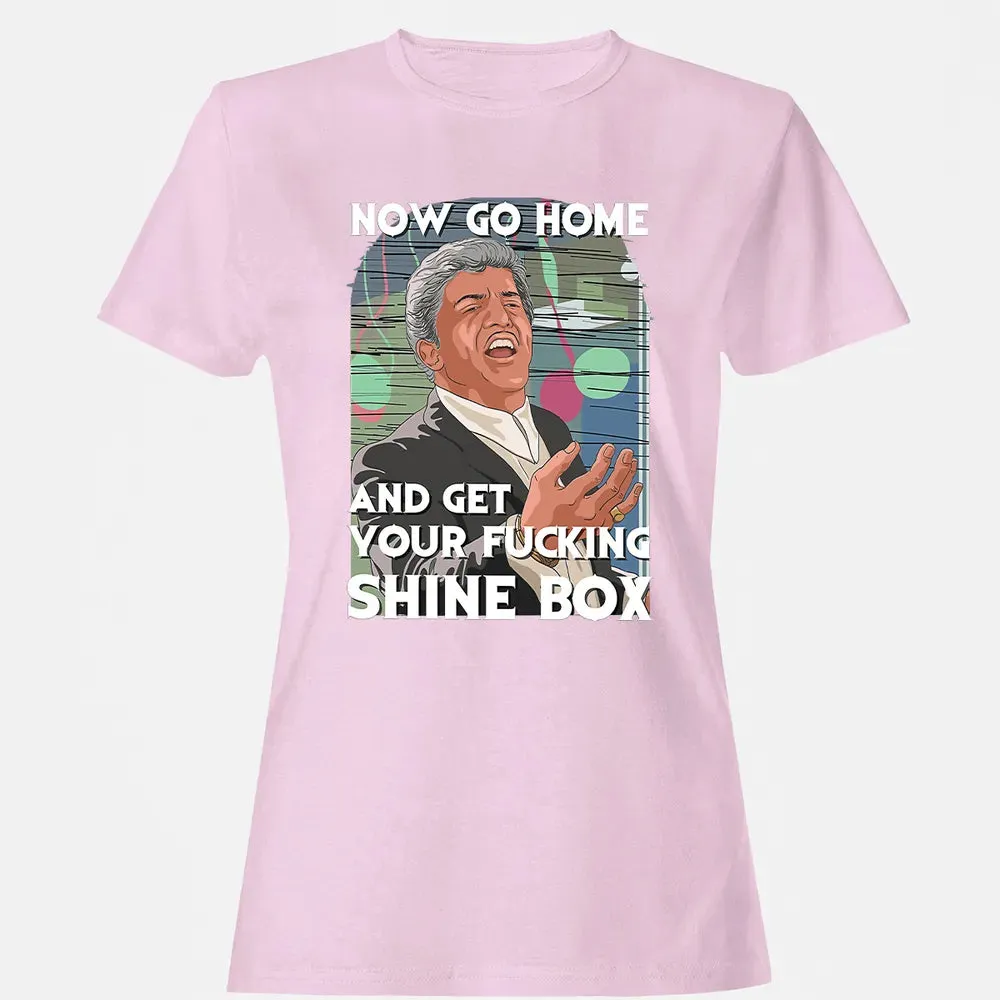 Now go home and get your f**king shinebox Women's T-shirt - 9