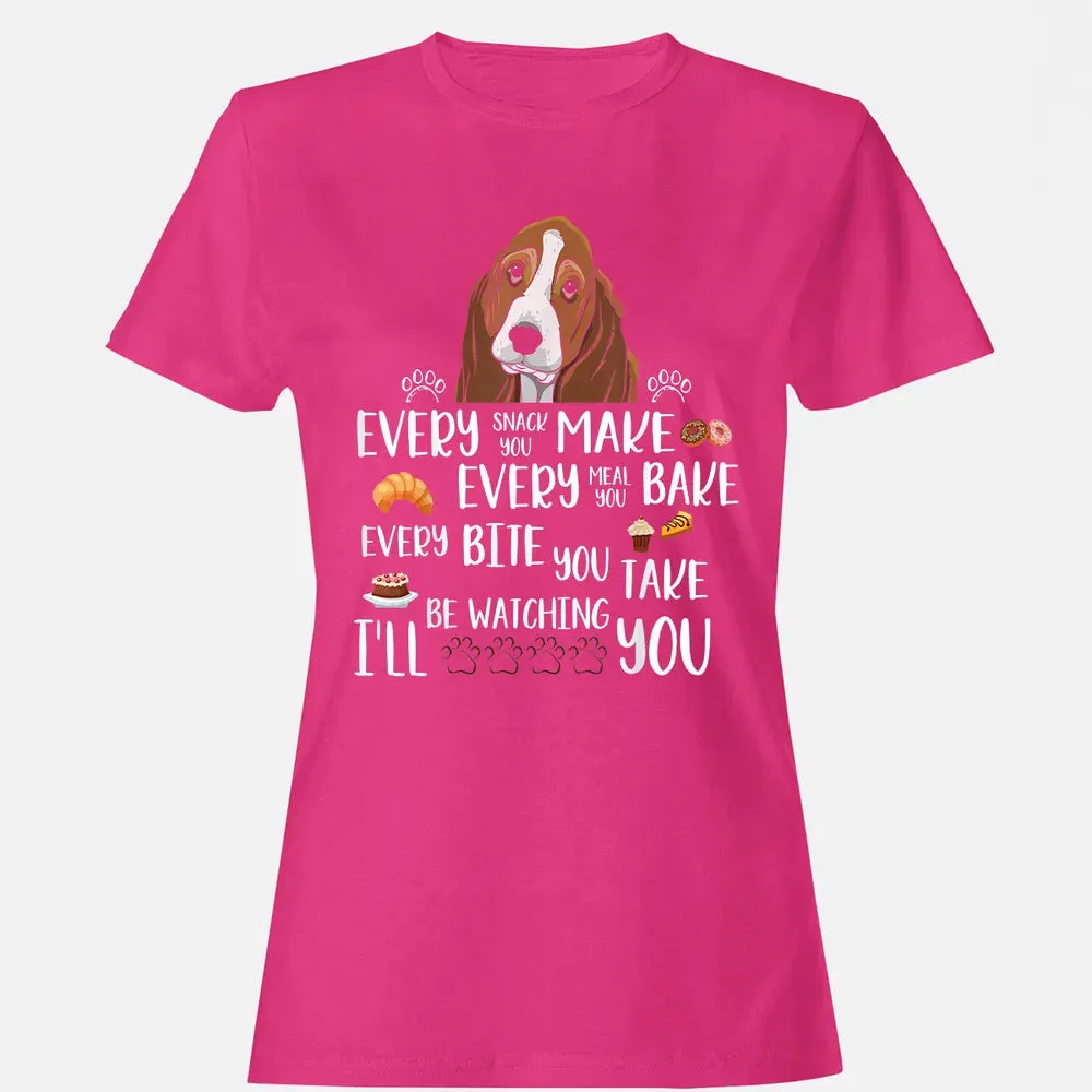 Every snack you make every meal you bake Basset Hound Women's T-shirt - 6