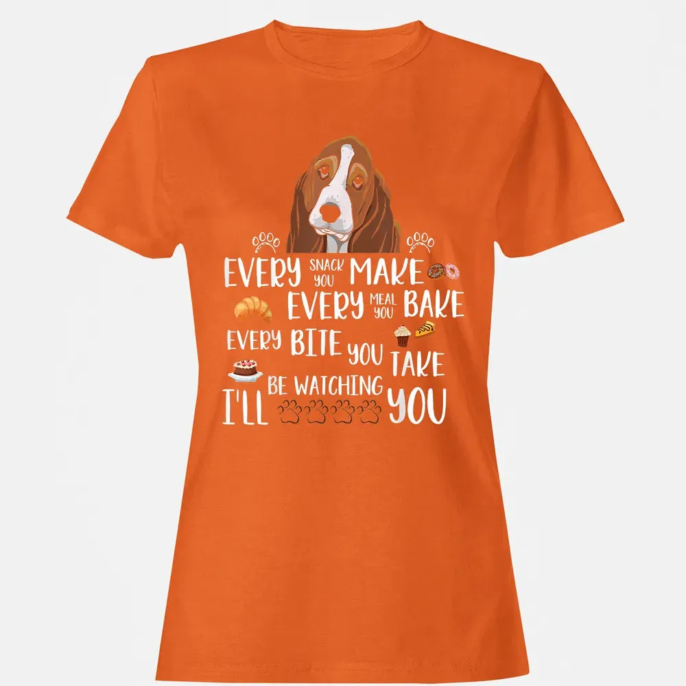 Every snack you make every meal you bake Basset Hound Women's T-shirt - 11