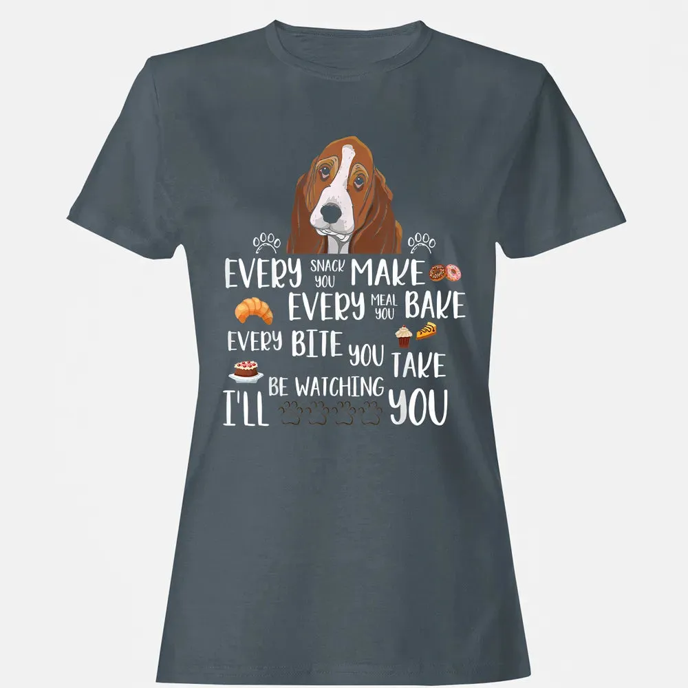 Every snack you make every meal you bake Basset Hound Women's T-shirt - 3