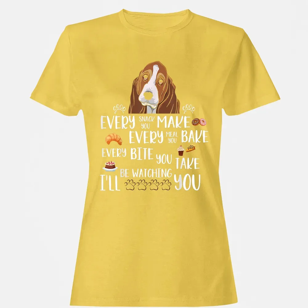 Every snack you make every meal you bake Basset Hound Women's T-shirt - 4