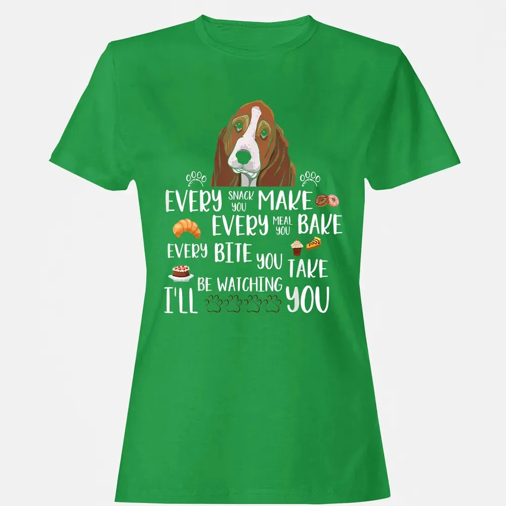 Every snack you make every meal you bake Basset Hound Women's T-shirt - 7