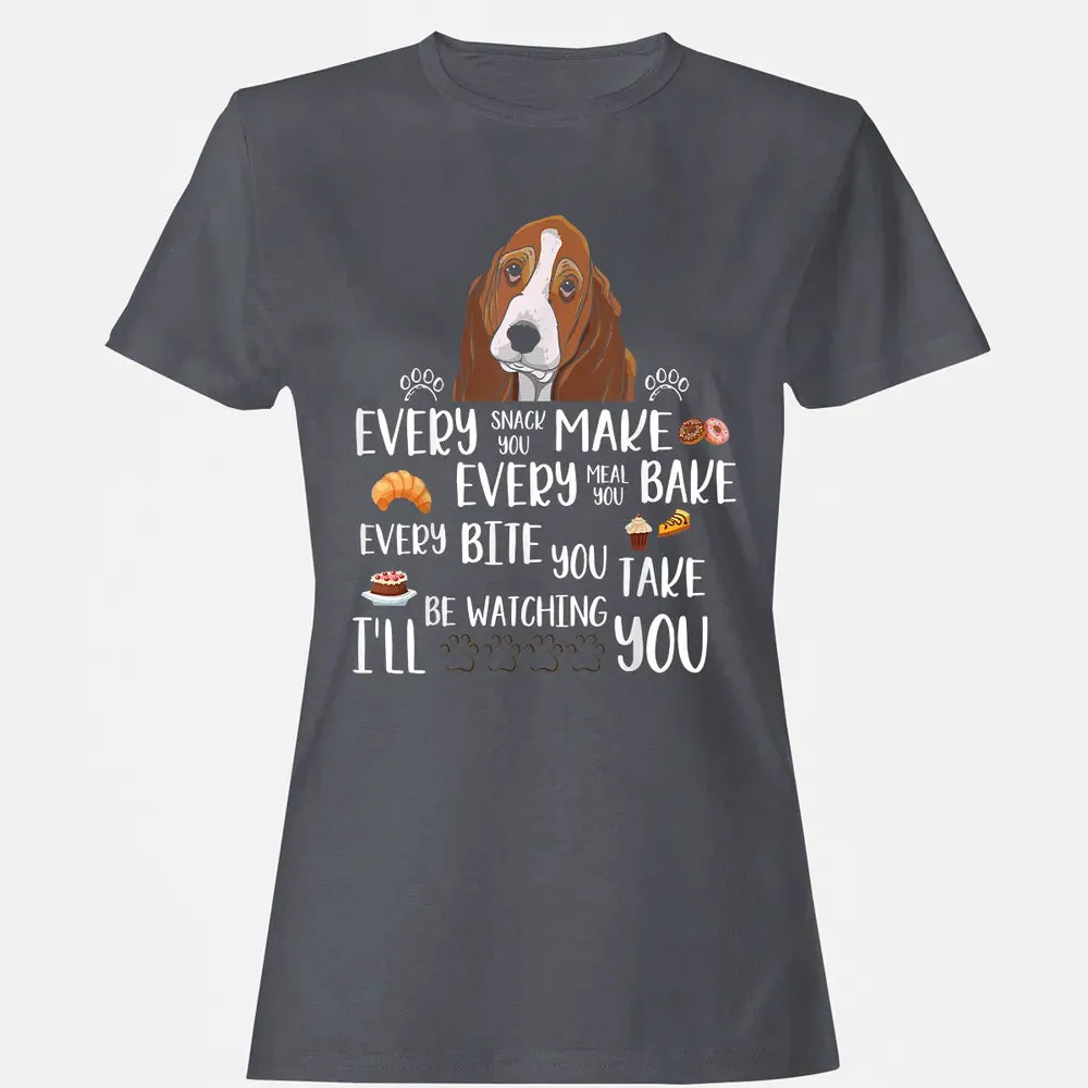 Every snack you make every meal you bake Basset Hound Women's T-shirt - 5
