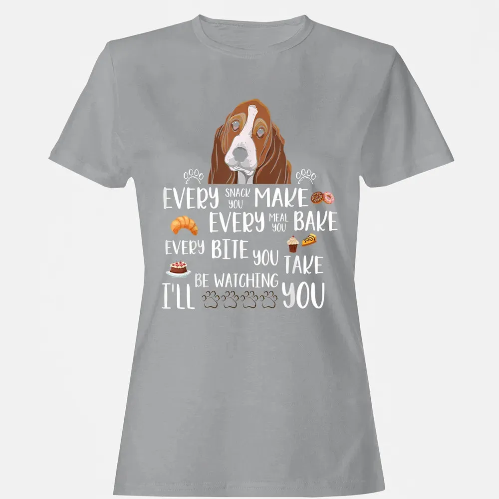 Every snack you make every meal you bake Basset Hound Women's T-shirt - 15