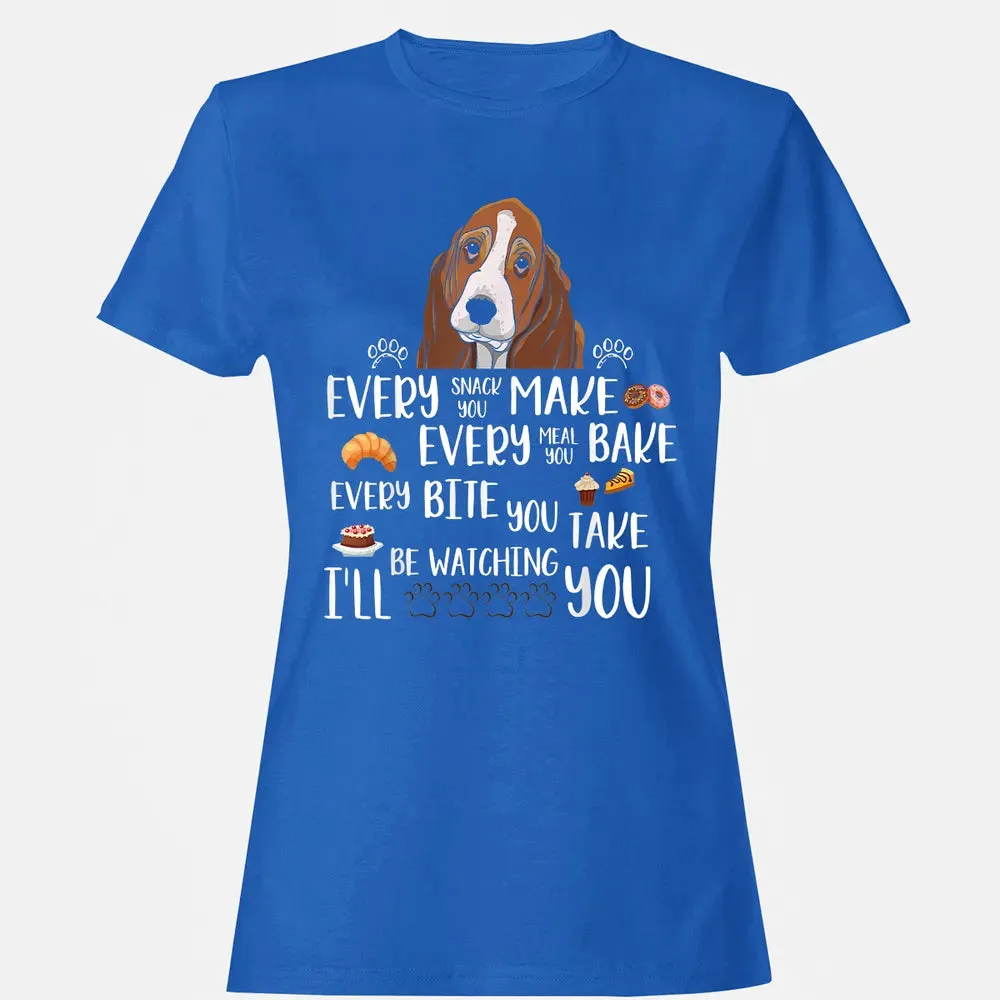 Every snack you make every meal you bake Basset Hound Women's T-shirt - 14