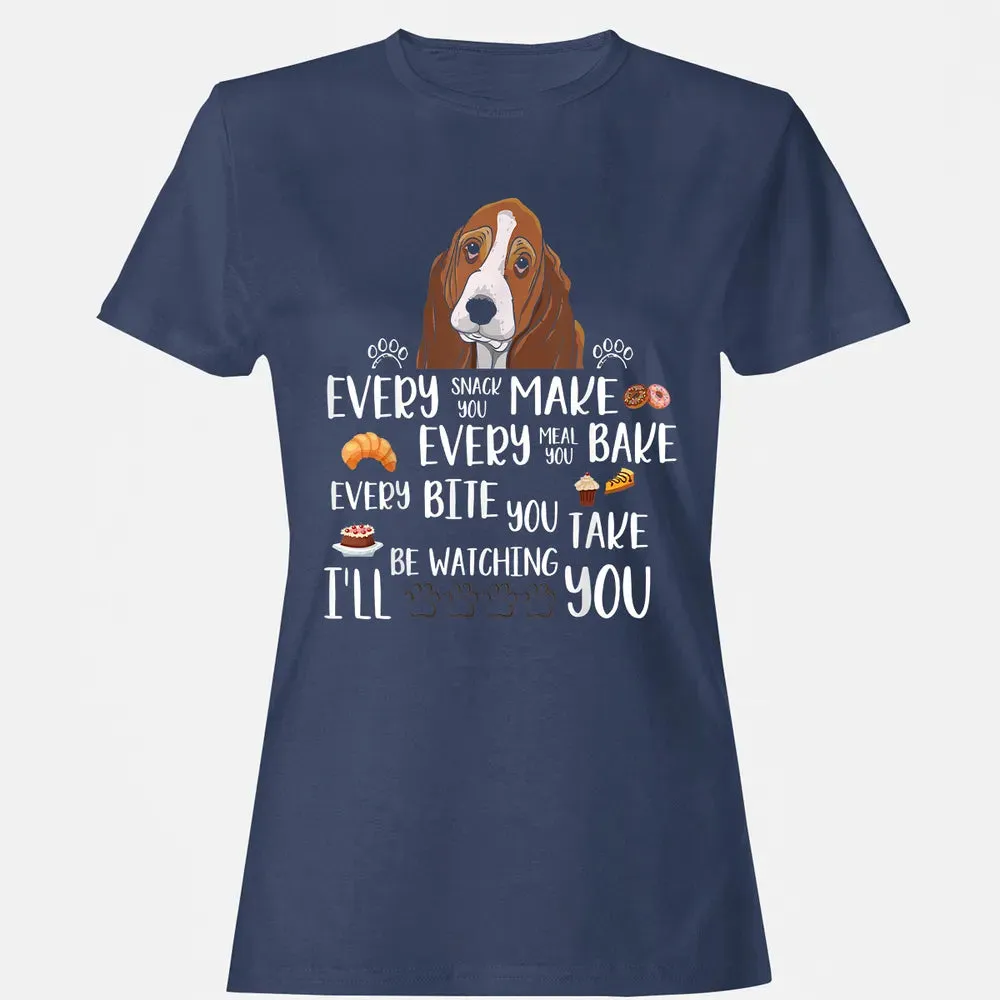 Every snack you make every meal you bake Basset Hound Women's T-shirt - 10