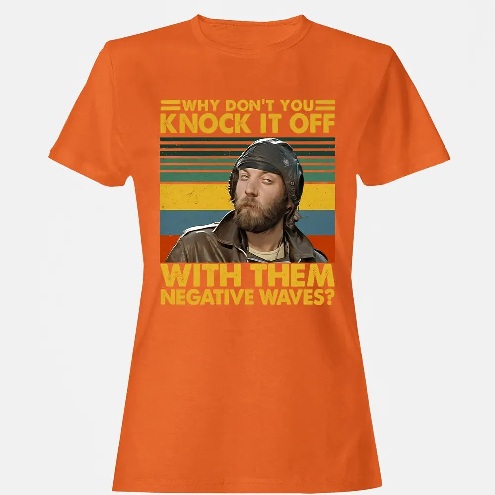 Why Don't You Knock It Off With Them Negative Waves? Women's T-shirt - 11