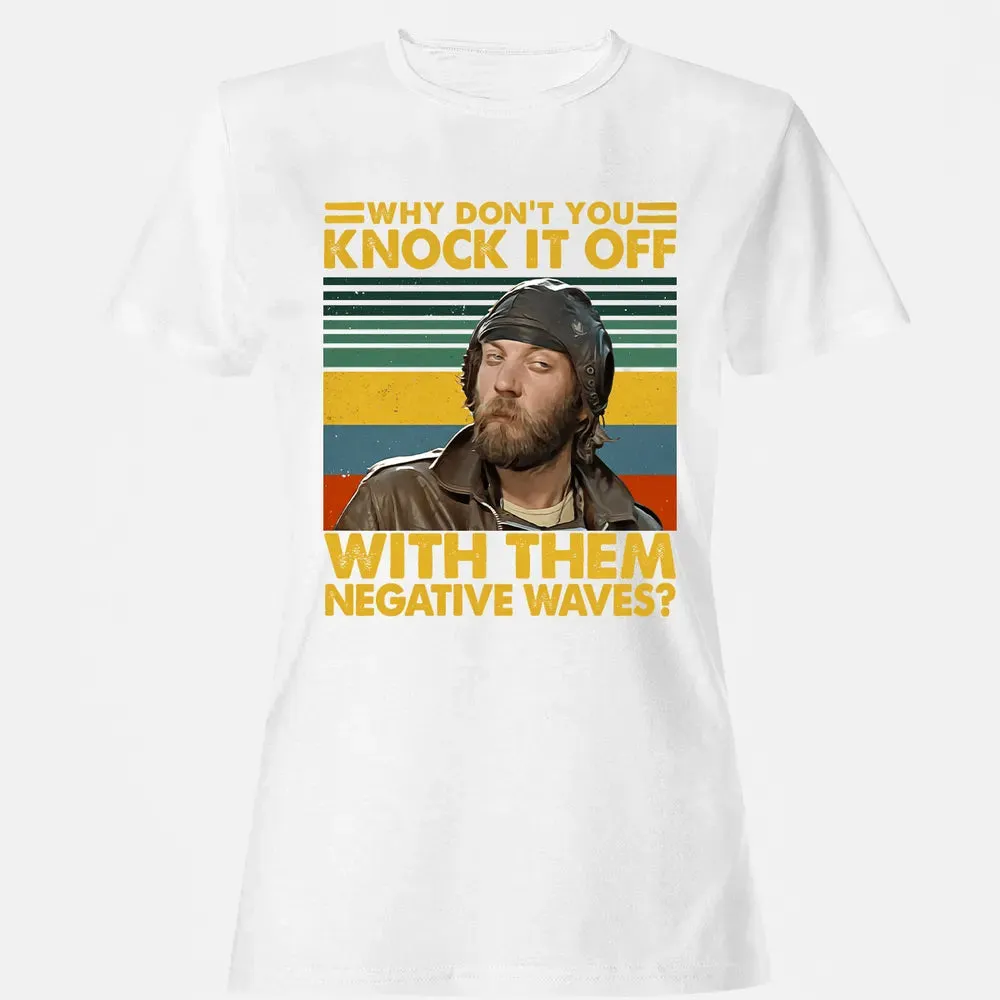 Why Don't You Knock It Off With Them Negative Waves? Women's T-shirt - 16