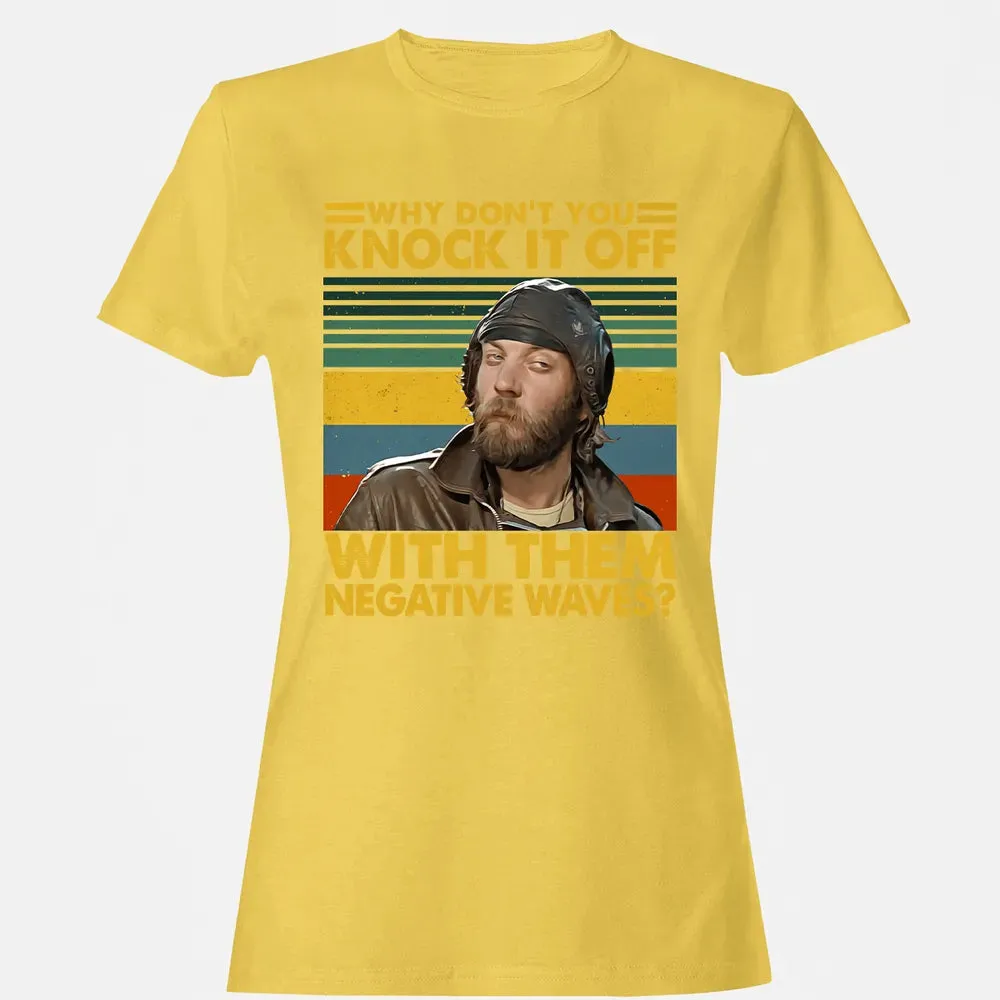 Why Don't You Knock It Off With Them Negative Waves? Women's T-shirt - 4