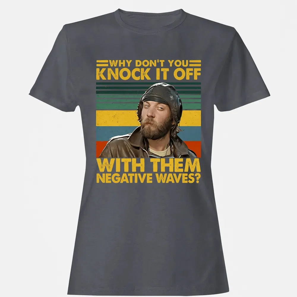 Why Don't You Knock It Off With Them Negative Waves? Women's T-shirt - 5
