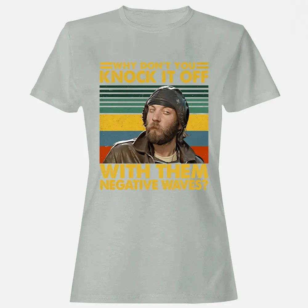 Why Don't You Knock It Off With Them Negative Waves? Women's T-shirt - 2