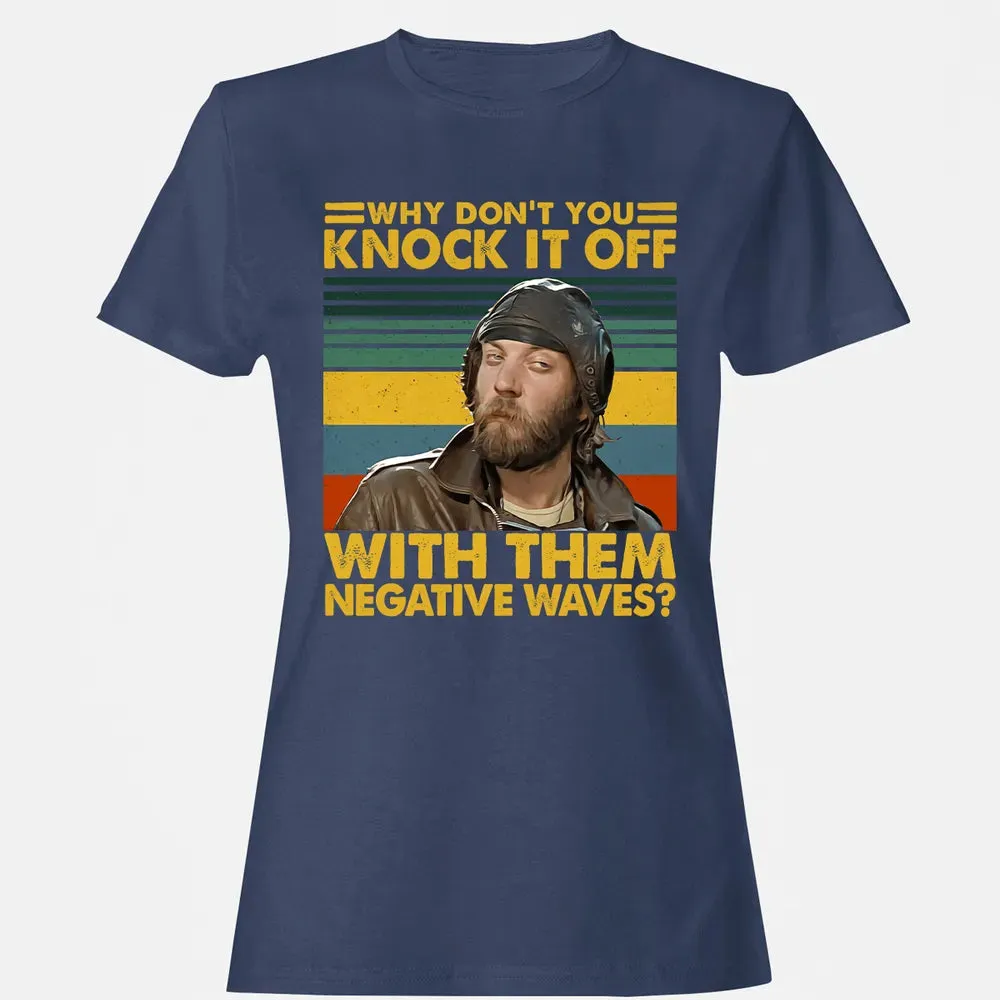 Why Don't You Knock It Off With Them Negative Waves? Women's T-shirt - 10