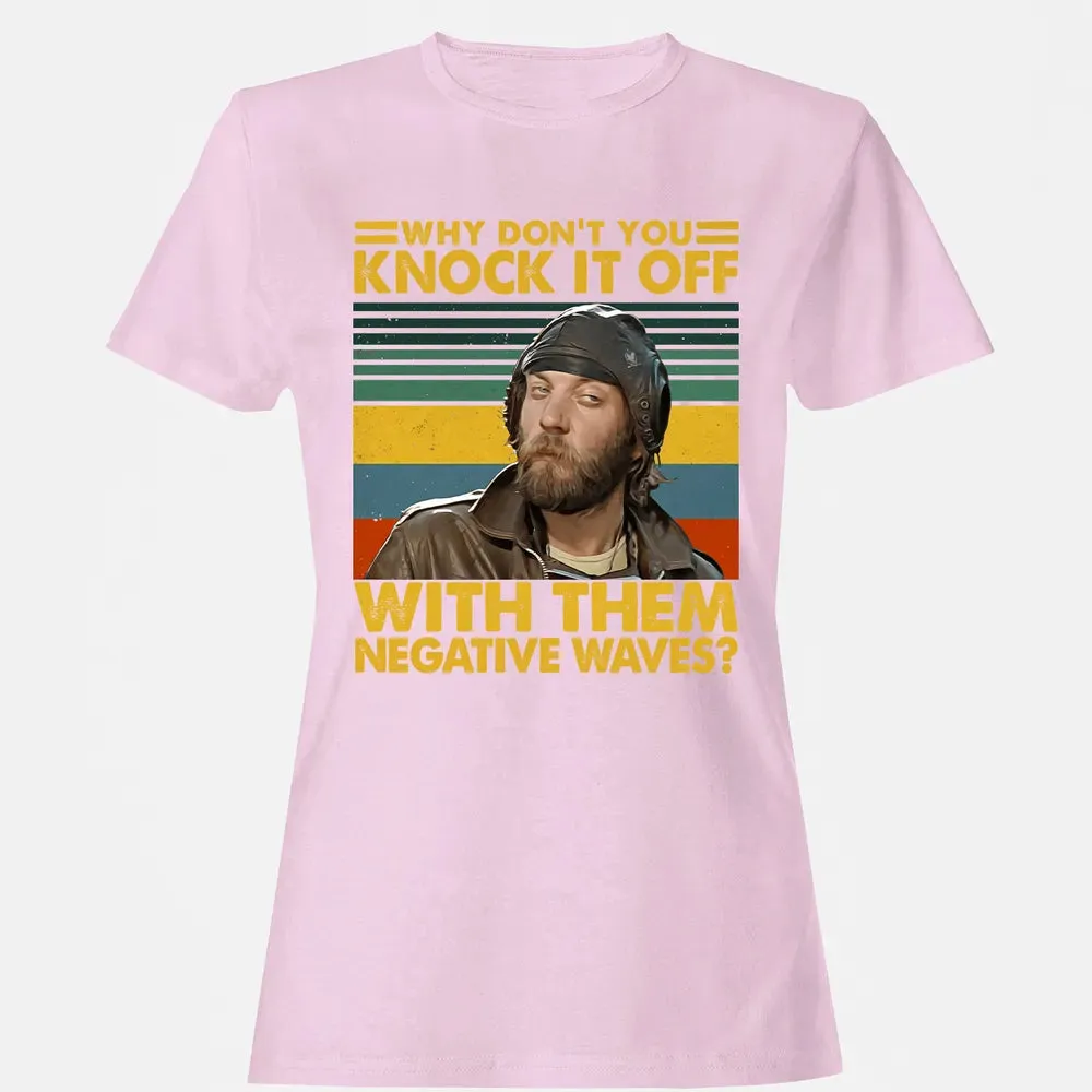 Why Don't You Knock It Off With Them Negative Waves? Women's T-shirt - 9
