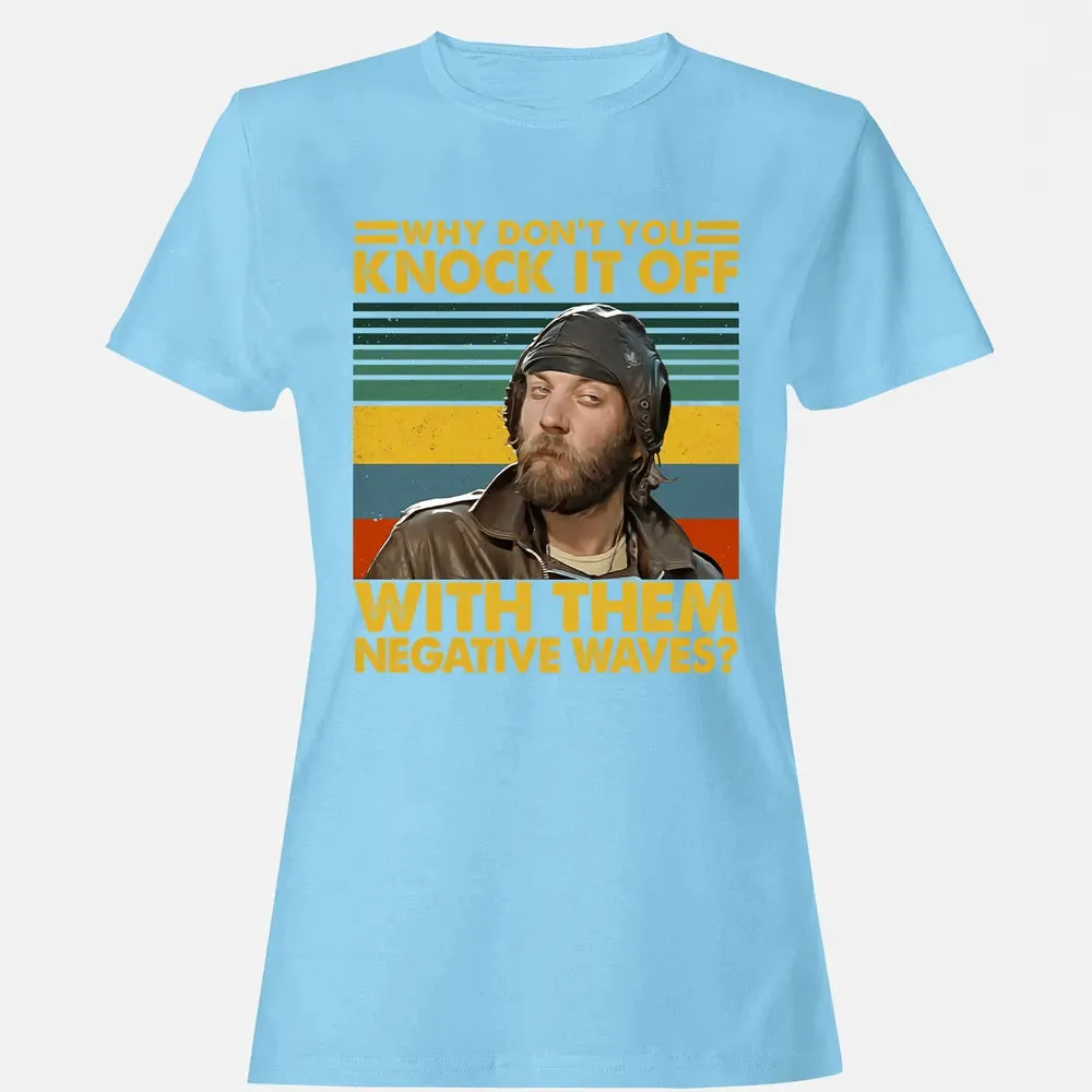 Why Don't You Knock It Off With Them Negative Waves? Women's T-shirt - 8
