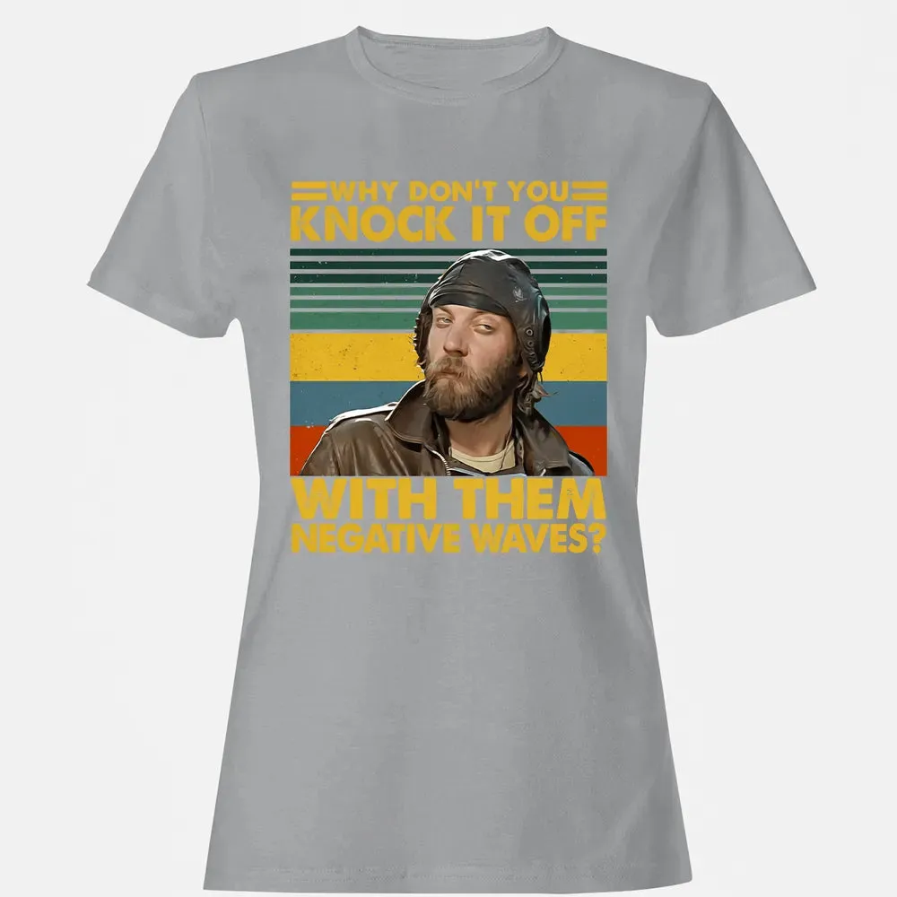 Why Don't You Knock It Off With Them Negative Waves? Women's T-shirt - 15