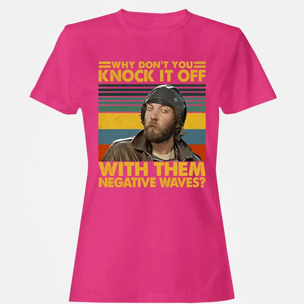 Why Don't You Knock It Off With Them Negative Waves? Women's T-shirt - 6