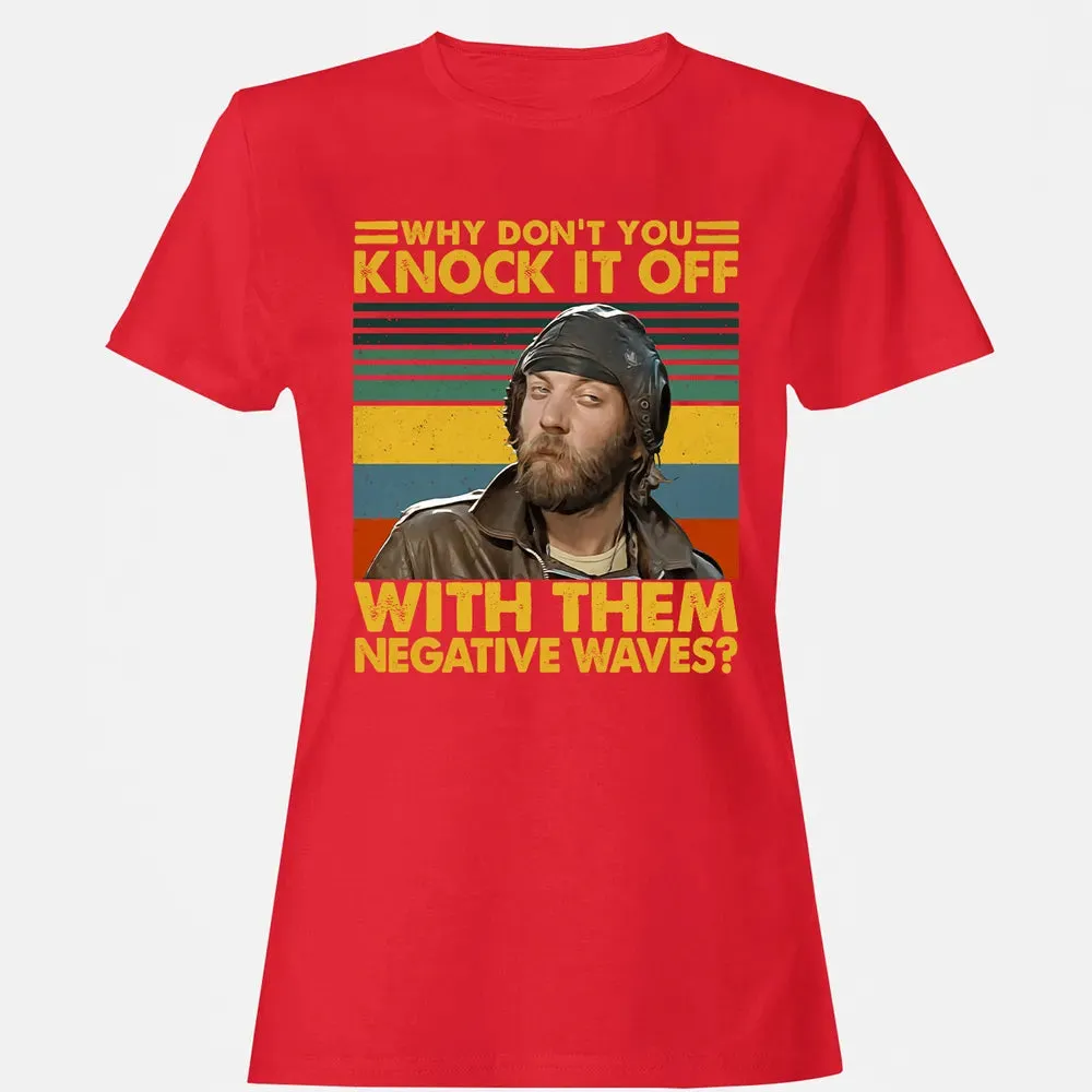 Why Don't You Knock It Off With Them Negative Waves? Women's T-shirt - 13