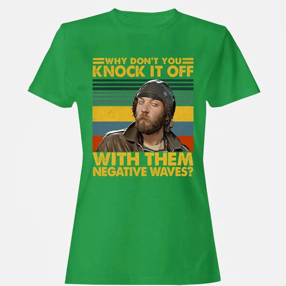 Why Don't You Knock It Off With Them Negative Waves? Women's T-shirt - 7