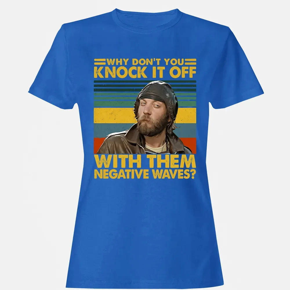 Why Don't You Knock It Off With Them Negative Waves? Women's T-shirt - 14