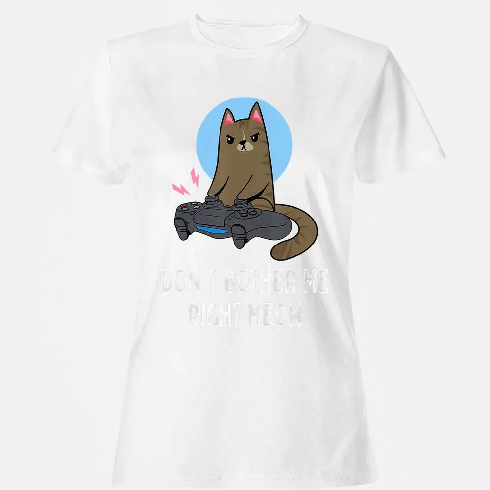 Don't Bother Me Right Meow   Funny Video Gamer & Cat Lover Women's T-shirt - 16