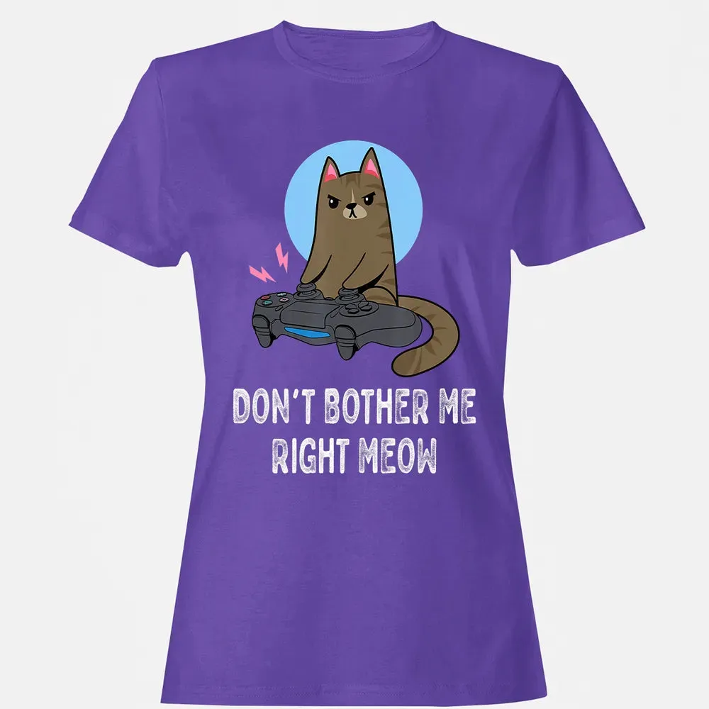 Don't Bother Me Right Meow   Funny Video Gamer & Cat Lover Women's T-shirt - 12