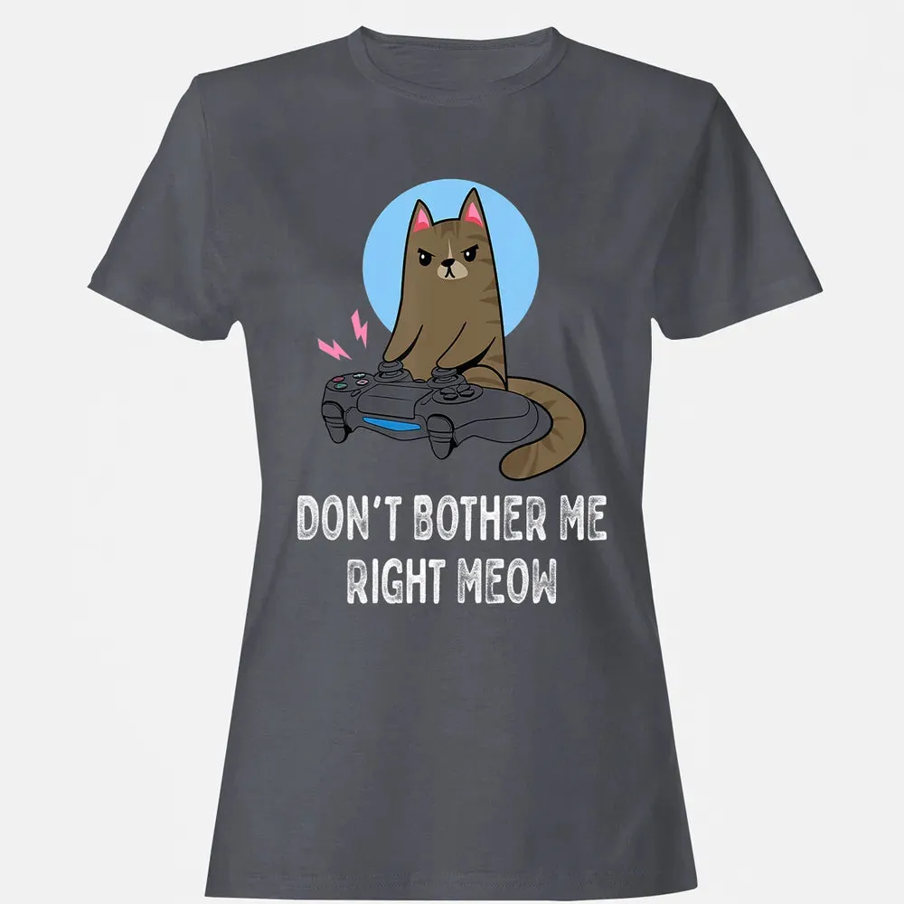 Don't Bother Me Right Meow   Funny Video Gamer & Cat Lover Women's T-shirt - 5