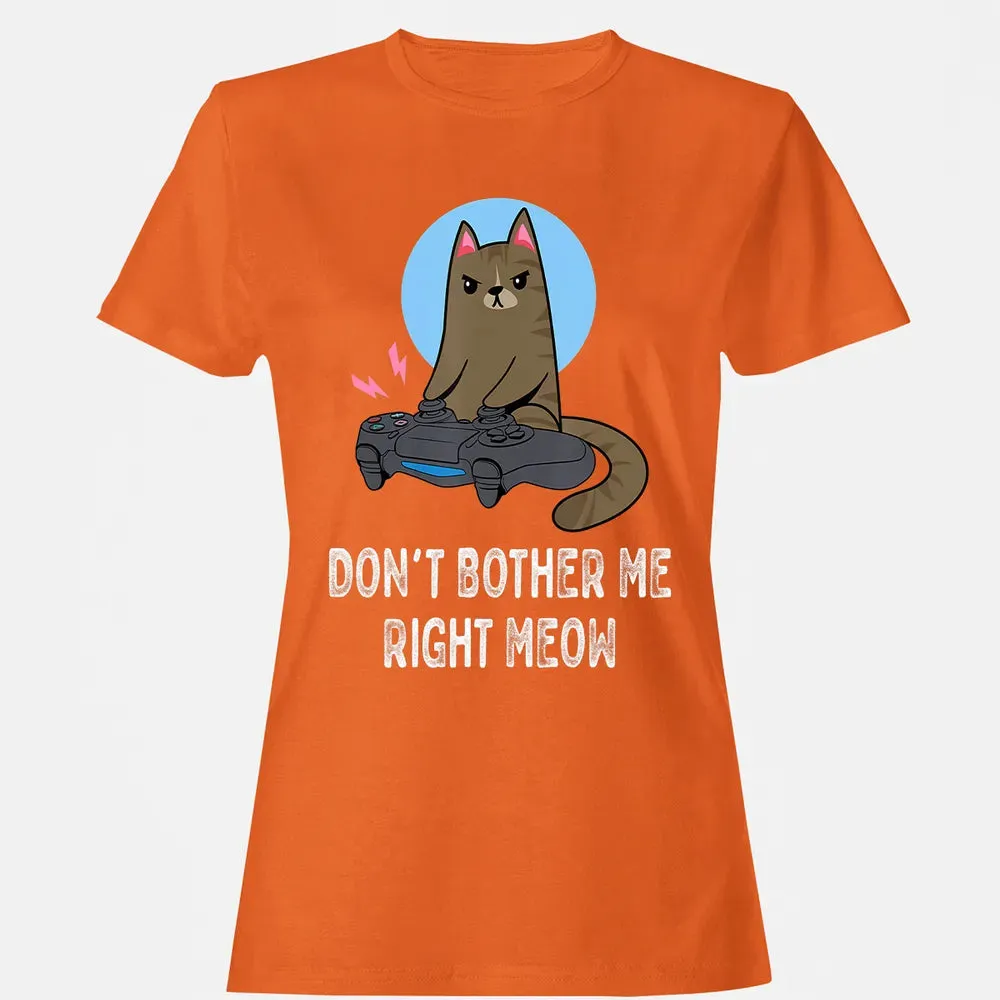 Don't Bother Me Right Meow   Funny Video Gamer & Cat Lover Women's T-shirt - 11