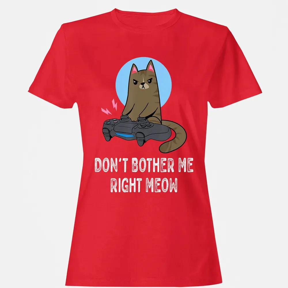 Don't Bother Me Right Meow   Funny Video Gamer & Cat Lover Women's T-shirt - 13