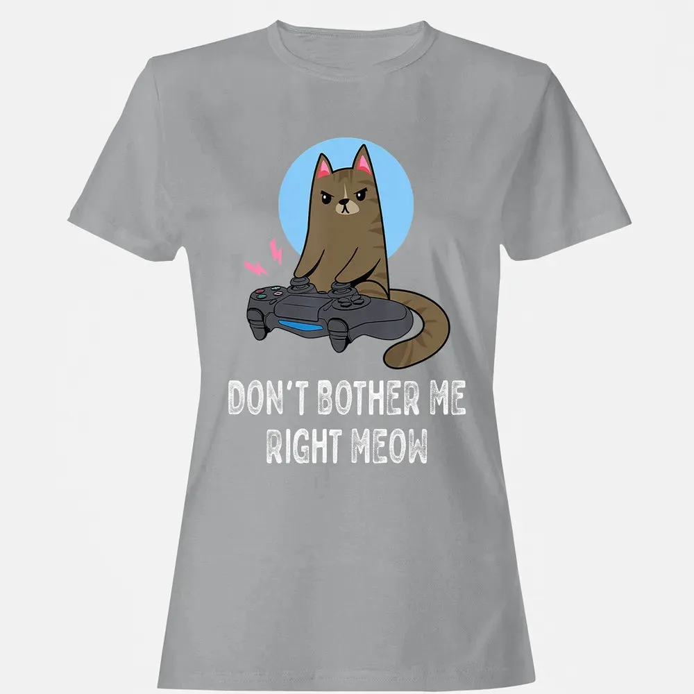 Don't Bother Me Right Meow   Funny Video Gamer & Cat Lover Women's T-shirt - 15