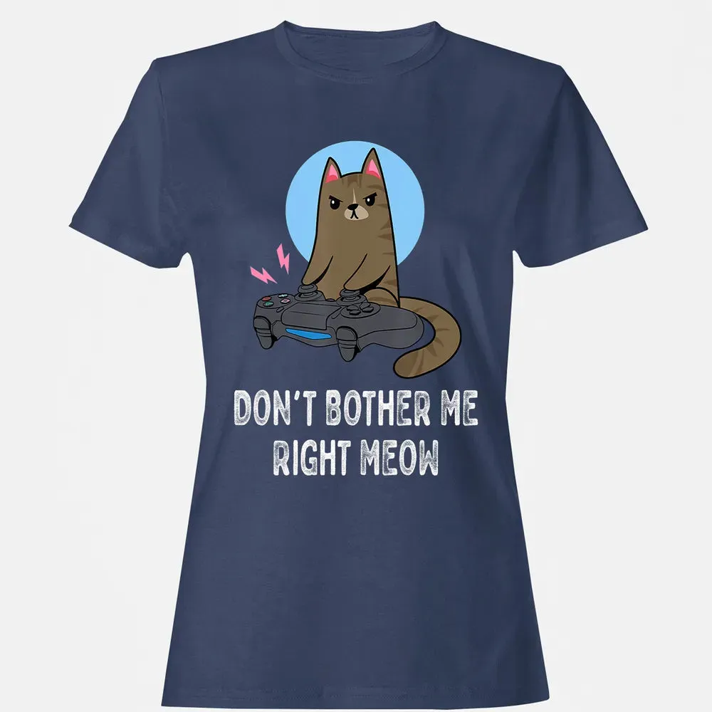 Don't Bother Me Right Meow   Funny Video Gamer & Cat Lover Women's T-shirt - 10