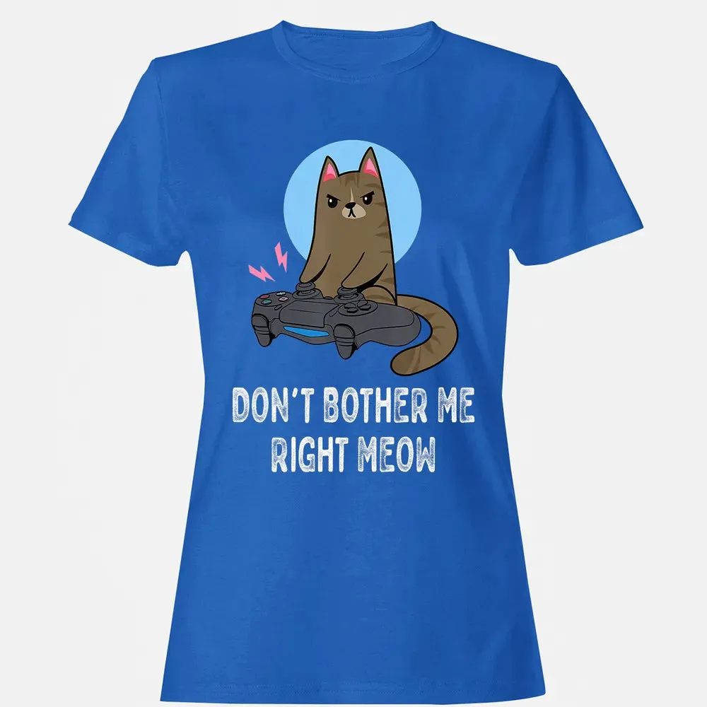 Don't Bother Me Right Meow   Funny Video Gamer & Cat Lover Women's T-shirt - 14