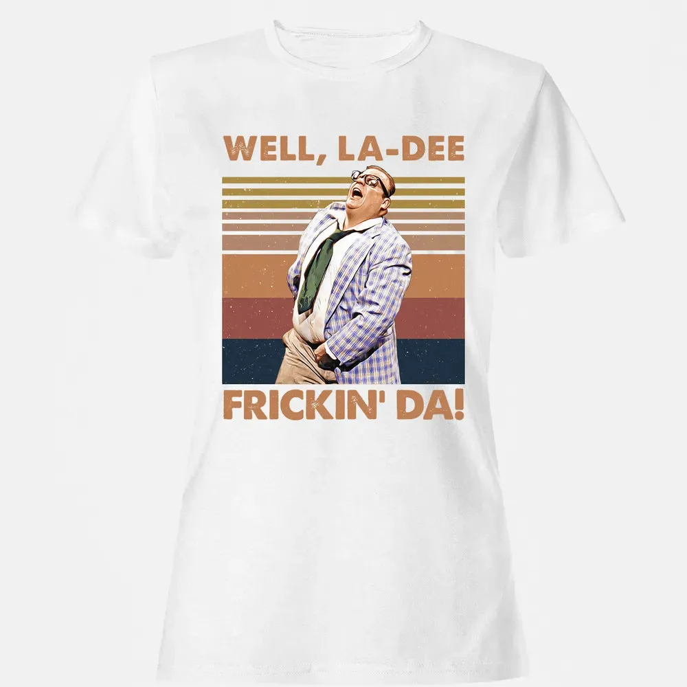 Well, La Dee Frickin' Da! Women's T-shirt - 16
