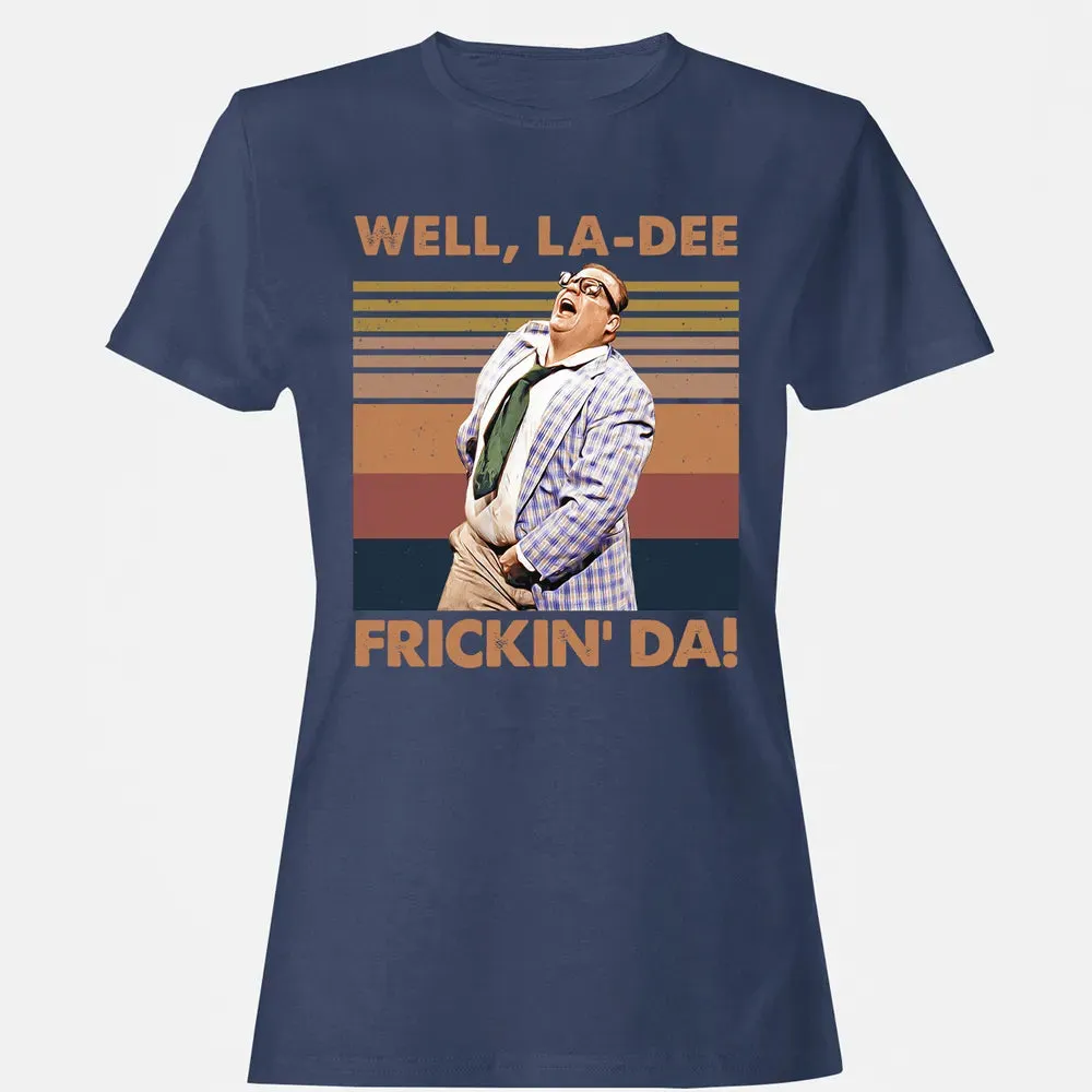 Well, La Dee Frickin' Da! Women's T-shirt - 10