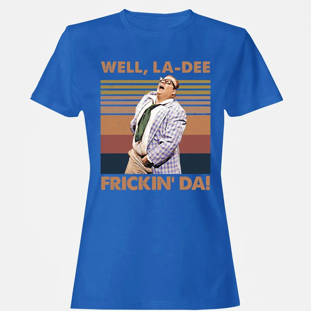Well, La Dee Frickin' Da! Women's T-shirt - 14
