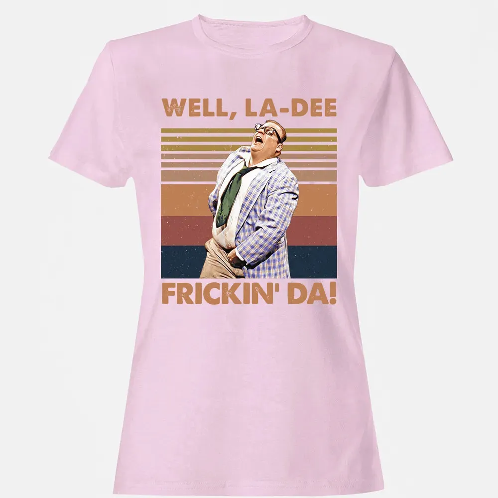 Well, La Dee Frickin' Da! Women's T-shirt - 9