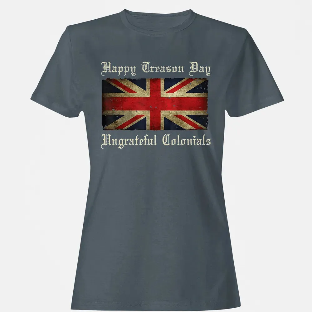 Happy Treason Day Ungrateful Colonials  For 4th of July Women's T-shirt - 3