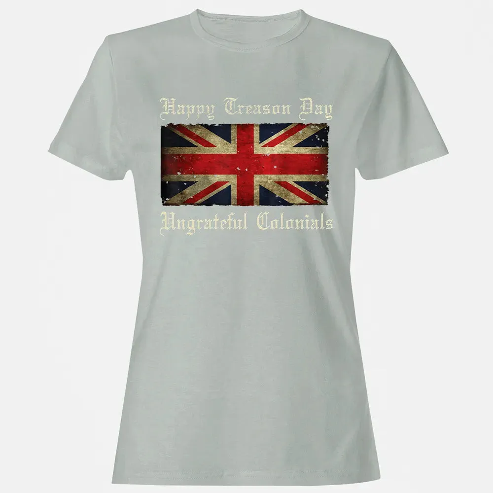 Happy Treason Day Ungrateful Colonials  For 4th of July Women's T-shirt - 2