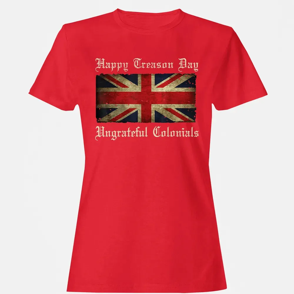 Happy Treason Day Ungrateful Colonials  For 4th of July Women's T-shirt - 13